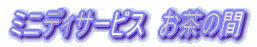ミニディサービス お茶の間